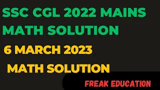 SSC CGL MAINS 2022 MATH SOLUTION | CGL TIER-2 2022 (6 MARCH 2023) PAPER SOLUTION BY FREAK EDUCATION