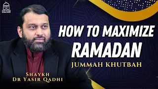 How to MAXIMIZE Ramadan | Jummah Khutbah | Shaykh Dr Yasir Qadhi