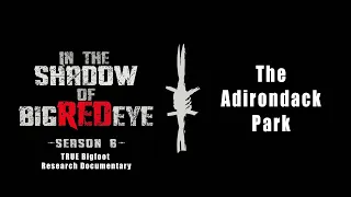 Bigfoot Research Expedition in the Adirondack Park, New York- Sasquatch In the Shadow of Big Red Eye