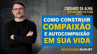 Rossandro Klinjey - Como construir compaixão e autocompaixão em sua vida