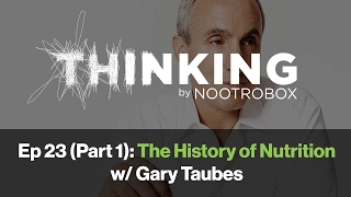 THINKING Podcast || Episode 23 (Part 1): The History of Nutrition with Gary Taubes