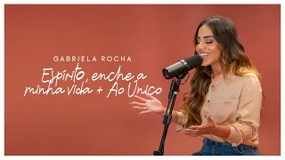 GABRIELA ROCHA - ESPÍRITO, ENCHE A MINHA VIDA / AO ÚNICO (CLIPE OFICIAL)