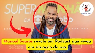 Manoel Soares revela que viveu em situação de rua