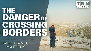 The Dangers of Crossing Israeli Borders: Why Israel Matters | TBN Israel