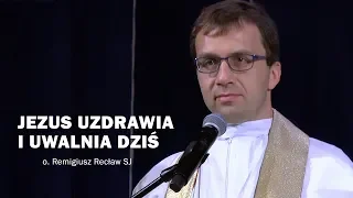 Jezus uzdrawia i uwalnia cz. 2 - ks. Remigiusz Recław SJ