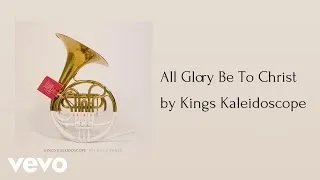Kings Kaleidoscope - All Glory Be To Christ (AUDIO)