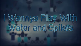 I Wannya Play With Water And Spikes