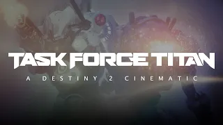 Task Force Titan | A Destiny 2 Cinematic #MOTW