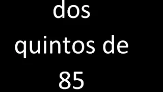 dos quintos de 85 , fraccion  de un numero entero