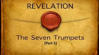 The Seven Trumpets (Part 5)