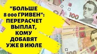 "Больше 8 000 гривен": перерасчет выплат, кому добавят уже в июле