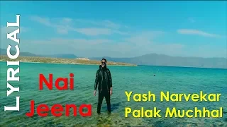 Nai Jeena Lyrical Video | Yash Narvekar, Palak Muchhal