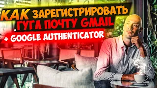 Регистрация гугл почты GMAIL. Подключение Google authenticator