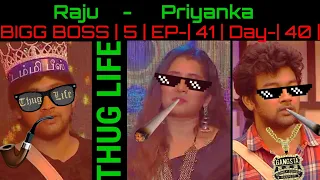 Raju - Priyanka | Bigg Boss | 5 | Ep-| 41 | Day-| 40 | THUG LIFE