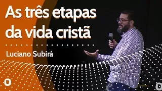 AS TRÊS ETAPAS DA VIDA CRISTÃ - Luciano Subirá