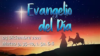 Evangelio del Día - 04 Diciembre 2021 - Mateo 9, 35–10, 1. 5a. 6-8