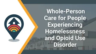 HHRC Webinar: Whole-Person Care for People Experiencing Homelessness and Opioid Use Disorder