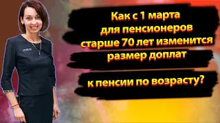 Как с 1 марта для пенсионеров старше 70 лет изменится размер доплат к пенсии по возрасту?