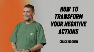 How To Transform Your Negative Actions | Chuck Booher