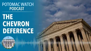 The Chevron Deference | Potomac Watch Podcast: WSJ Opinion