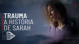 TRAUMA -  A HISTÓRIA DE SARAH | REMINDED