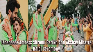 Ishaqaaaz Actress Shrenu Parikh And Akshay Mhatre Haldi Ceremony | Shrenu And Akshay Haldi