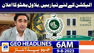 Geo News Headlines 6 AM | 𝐑𝐞𝐚𝐝𝐲 𝐟𝐨𝐫 𝐞𝐥𝐞𝐜𝐭𝐢𝐨𝐧, 𝐁𝐢𝐥𝐚𝐰𝐚𝐥 𝐁𝐡𝐮𝐭𝐭𝐨 𝐚𝐧𝐧𝐨𝐮𝐧𝐜𝐞𝐝 | 9 August 2023