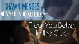 Shawn Mendes, Camila Cabello - Treat You Better In The Club MASHUP