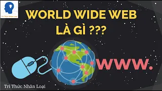 World Wide Web là gì - Khoa Học Máy Tính tập 30 | Tri thức nhân loại