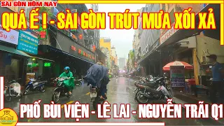 QUÁ Ế ! Sài Gòn TRÚT MƯA XỐI XẢ / ĐÌU HIU Phố LÊ LAI - BÙI VIỆN - NGUYỄN TRÃI Q1 / Sài Gòn Hôm Nay