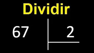 dividir 67 entre 2 , como dividir