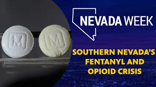 Nevada Week S4 Ep29 | Southern Nevada’s Fentanyl and Opioid Crisis