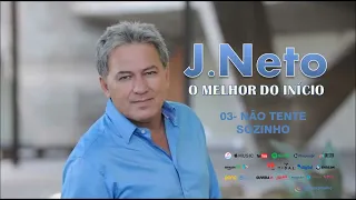 J NETO O MELHOR DO INÍCIO, MELHORES LOUVORES DE J NETO, NAO TENTE SOZINHO, HINOS EVANGELICOS