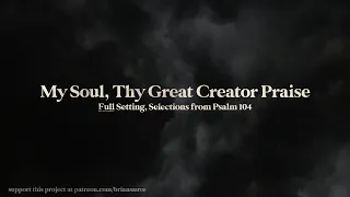 [FULL] My Soul, Thy Great Creator Praise (Selections from Psalm 104)