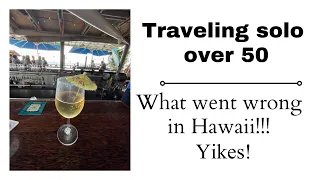 What went wrong in hawaii - Traveling Solo over 50