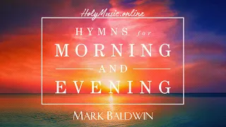 🎹 🎸 🎶 Hymns for Morning and Evening — Mark Baldwin | High Quality Music (4K)