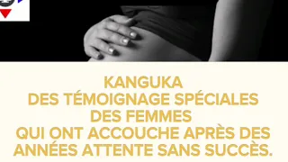 KANGUKA # LES TÉMOIGNAGE SPÉCIALES DES FEMMES QUI ONT ACCOUCHE APRÈS ANNÉES D'ATTENTE SANS SUCCÈS.