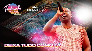 Thiaguinho - Deixa Tudo Como Tá - Ao Vivo - Tardezinha Pela Vida Inteira