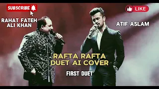 Rafta Rafta Sanam | Ai Cover by Rahat & Atif Aslam | #aicover #atifaslam #rahatfatehalikhan #trend