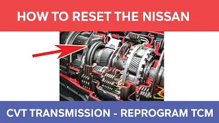 How to Reset the Nissan CVT Transmission - Reprogram the TCM