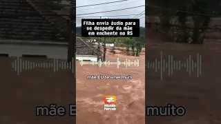 Filha envia áudio para se despedir da mãe em durante enchente no RS