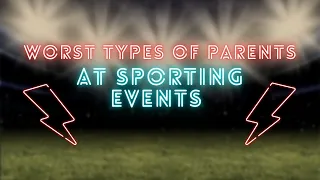 Worst Types of Parents at Sporting Events