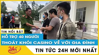 Cập nhật tình hình 40 người trốn khỏi casino Campuchia về Việt Nam được hỗ trợ tiền trở về quê.TV24h