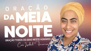 08/06/2024 ORAÇÃO DA MEIA  NOITE - IZABEL FERREIRA