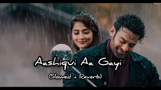 Aashiqui Aa Gayi - Lofi (Slowed + Reverb) | Arijit Singh