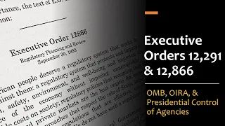 Executive Orders 12,291 & 12,866 - OMB, OIRA, & Presidential Control of Agencies