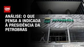 Análise: o que pensa a indicada à presidência da Petrobras | WW