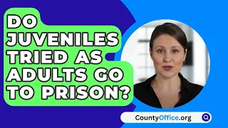 Do Juveniles Tried As Adults Go To Prison? - CountyOffice.org