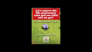 What will you get if you remove the 6th Anniversary Cake in Clash of Clans ??? - Clash of Clans!