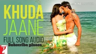 Khuda Jaane Full song Audio